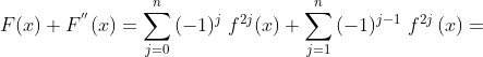 F(x)+F^{''}(x)=\sum_{j=0}^{n}{(-1)^j\;f^{2j}(x)}+\sum_{j=1}^{n}{(-1)^{j-1}\;f^{2j}\left (x\right )}=